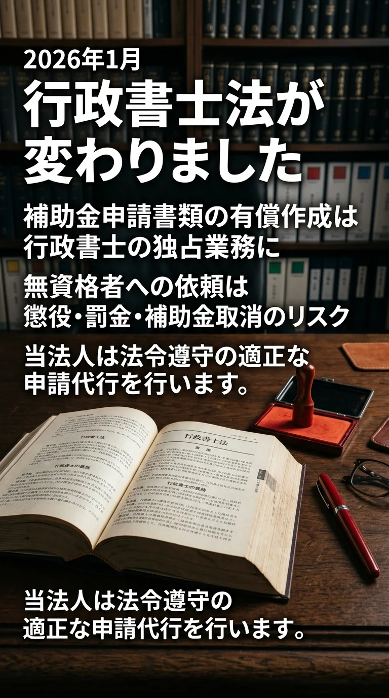 2026年1月 行政書士法が変わりました。事業承継の補助金も、行政書士しか作成できません。無資格者への依頼リスク: 懲役・罰金・補助金取消